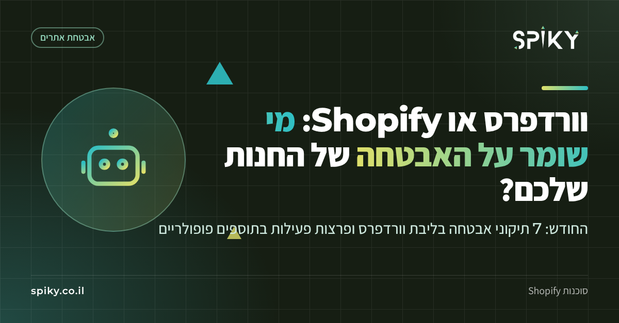 Spiky: וורדפרס או Shopify, מי שומר על האבטחה של החנות